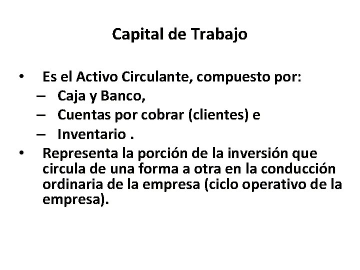 Capital de Trabajo Es el Activo Circulante, compuesto por: – Caja y Banco, –