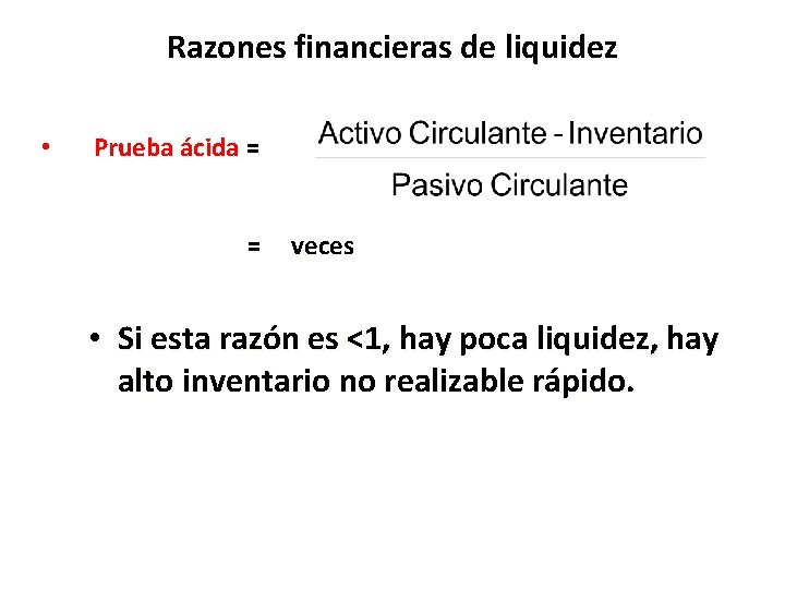 Razones financieras de liquidez • Prueba ácida = = veces • Si esta razón