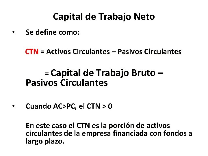 Capital de Trabajo Neto • Se define como: CTN = Activos Circulantes – Pasivos