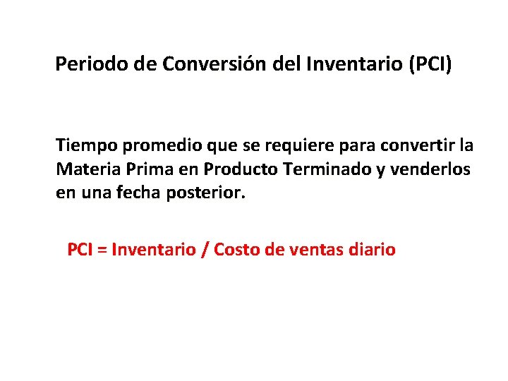 Periodo de Conversión del Inventario (PCI) Tiempo promedio que se requiere para convertir la