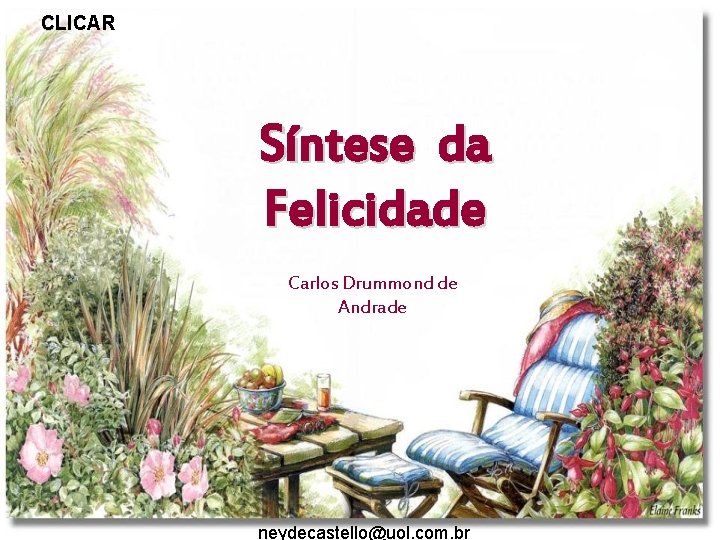 CLICAR Síntese da Felicidade Carlos Drummond de Andrade neydecastello@uol. com. br 