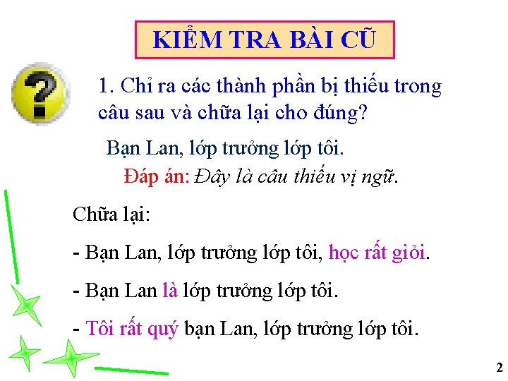 KIỂM TRA BÀI CŨ 1. Chỉ ra các thành phần bị thiếu trong câu