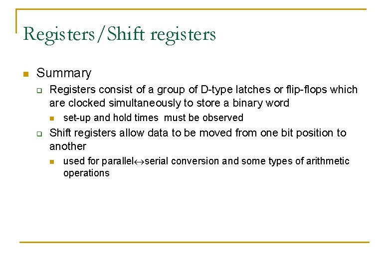 Registers/Shift registers n Summary q Registers consist of a group of D-type latches or