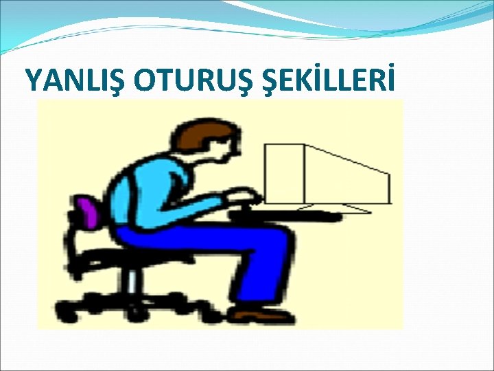 YANLIŞ OTURUŞ ŞEKİLLERİ 