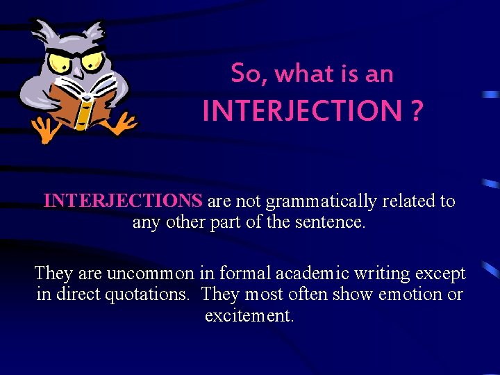 So, what is an INTERJECTION ? INTERJECTIONS are not grammatically related to any other So, what is an INTERJECTION ? INTERJECTIONS are not grammatically related to any other