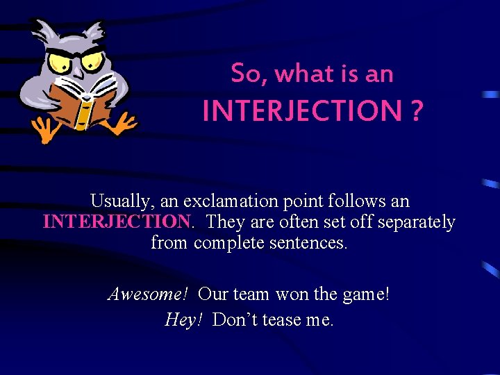 So, what is an INTERJECTION ? Usually, an exclamation point follows an INTERJECTION. They So, what is an INTERJECTION ? Usually, an exclamation point follows an INTERJECTION. They