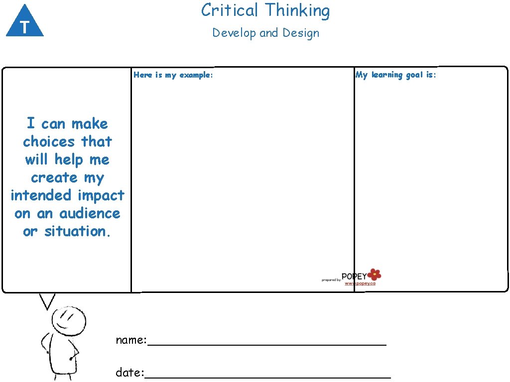 Critical Thinking T Develop and Design Here is my example: My learning goal is: