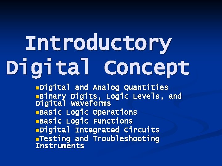 Introductory Digital Concept n. Digital and Analog Quantities n. Binary Digits, Logic Levels, and