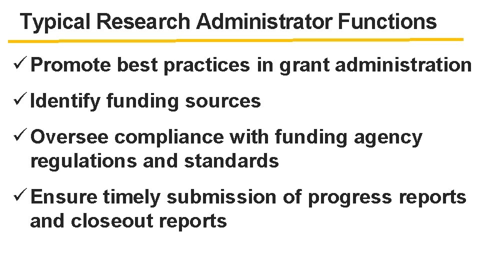 Typical Research Administrator Functions ü Promote best practices in grant administration ü Identify funding