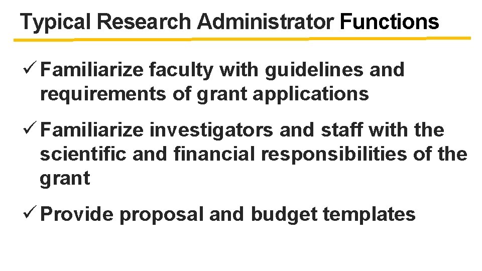 Typical Research Administrator Functions ü Familiarize faculty with guidelines and requirements of grant applications