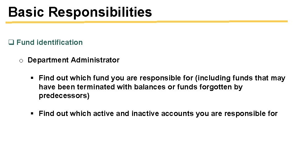 Basic Responsibilities q Fund identification o Department Administrator § Find out which fund you