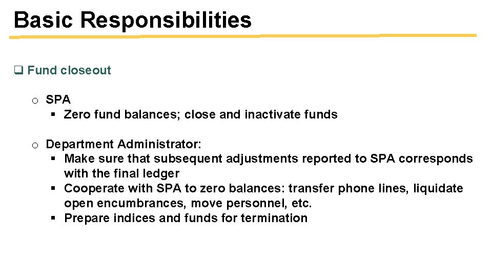 Basic Responsibilities q Fund closeout o SPA § Zero fund balances; close and inactivate