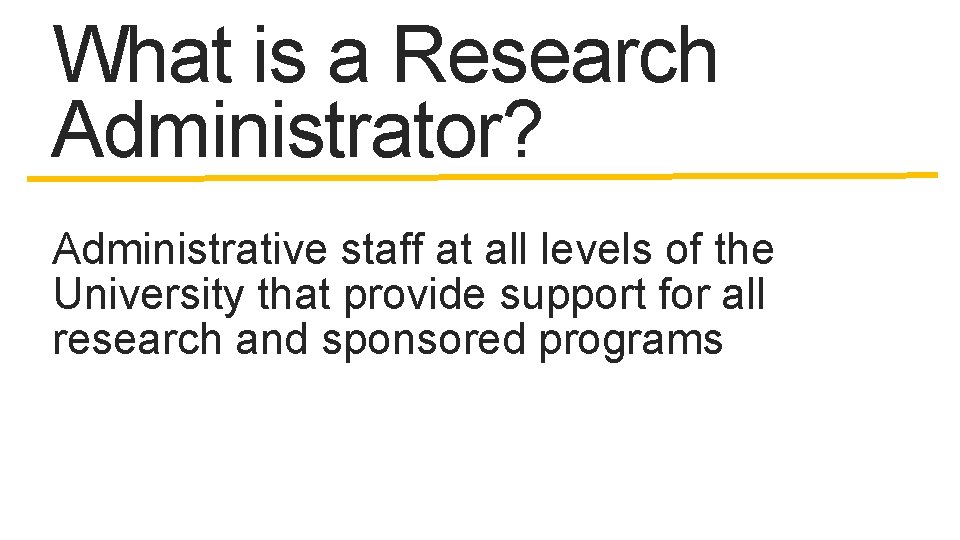 What is a Research Administrator? Administrative staff at all levels of the University that