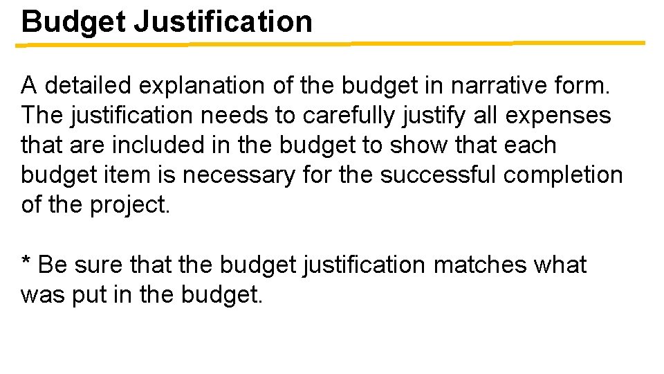Budget Justification A detailed explanation of the budget in narrative form. The justification needs