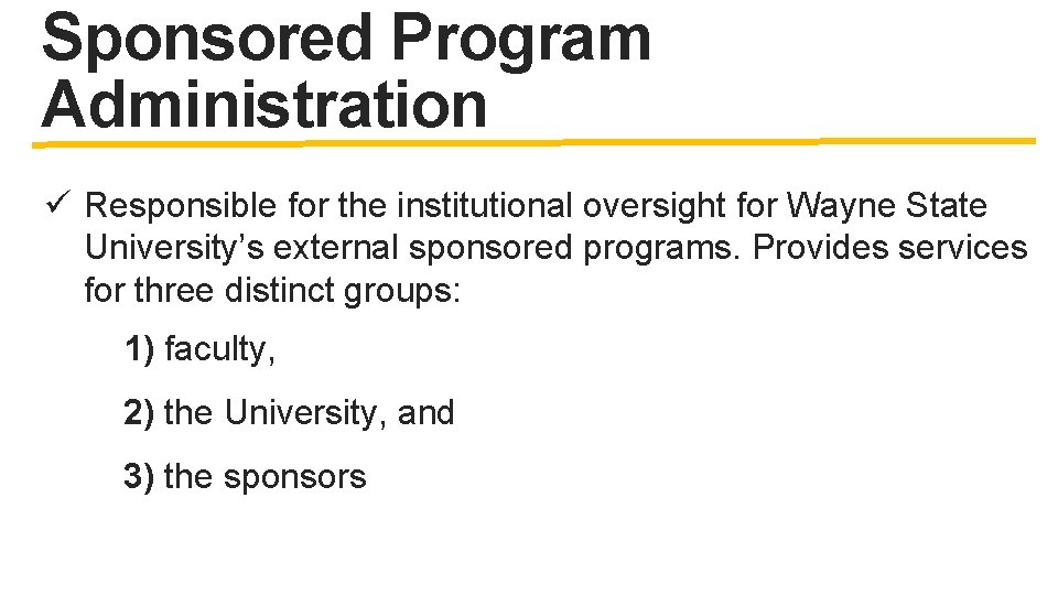 Sponsored Program Administration ü Responsible for the institutional oversight for Wayne State University’s external