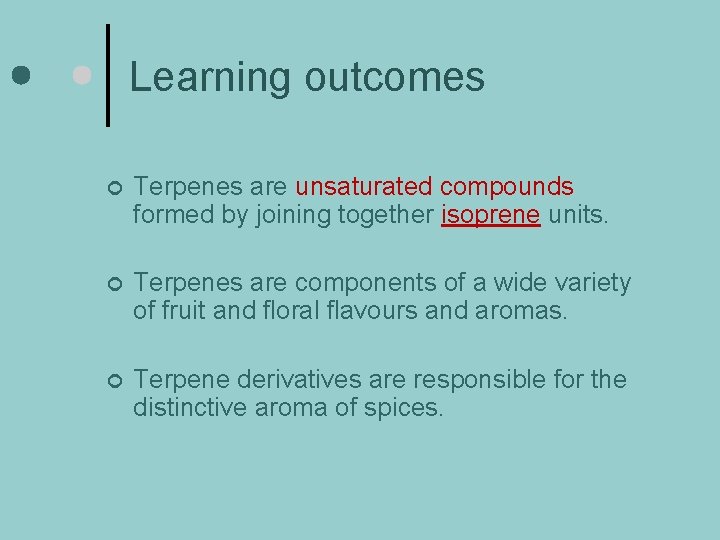 Learning outcomes ¢ Terpenes are unsaturated compounds formed by joining together isoprene units. ¢