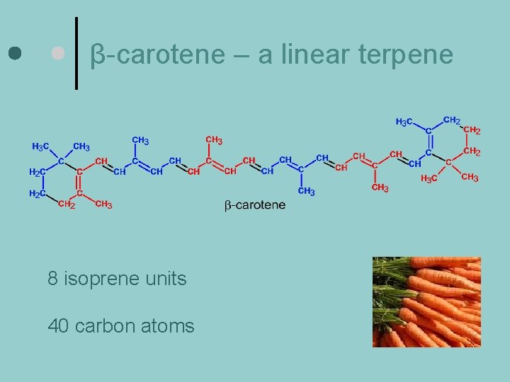 β-carotene – a linear terpene 8 isoprene units 40 carbon atoms 