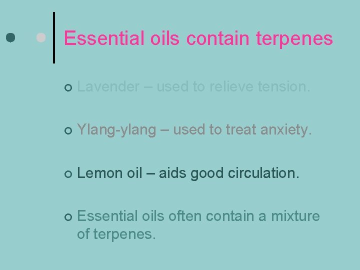 Essential oils contain terpenes ¢ Lavender – used to relieve tension. ¢ Ylang-ylang –