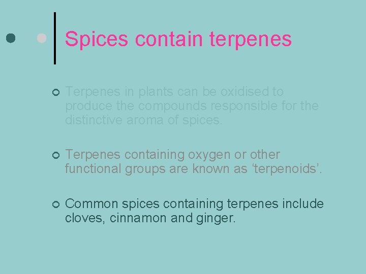 Spices contain terpenes ¢ Terpenes in plants can be oxidised to produce the compounds