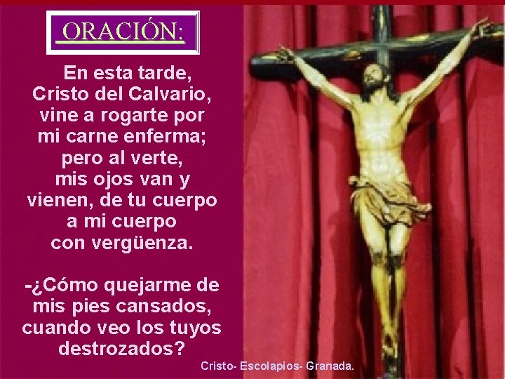 ORACIÓN: En esta tarde, Cristo del Calvario, vine a rogarte por mi carne enferma;