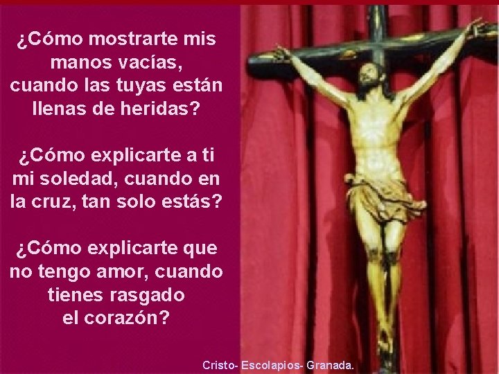 ¿Cómo mostrarte mis manos vacías, cuando las tuyas están llenas de heridas? ¿Cómo explicarte