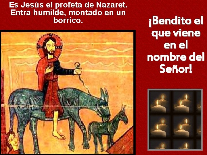 Es Jesús el profeta de Nazaret. Entra humilde, montado en un borrico. ¡Bendito el