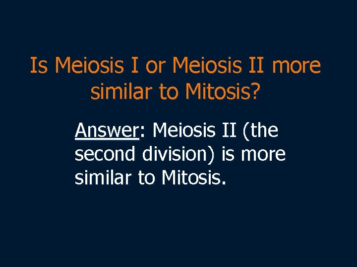 Is Meiosis I or Meiosis II more similar to Mitosis? Answer: Meiosis II (the