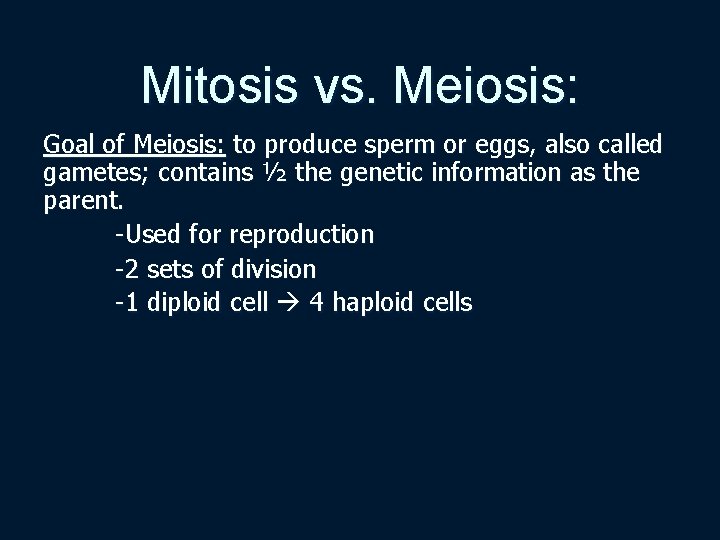 Mitosis vs. Meiosis: Goal of Meiosis: to produce sperm or eggs, also called gametes;