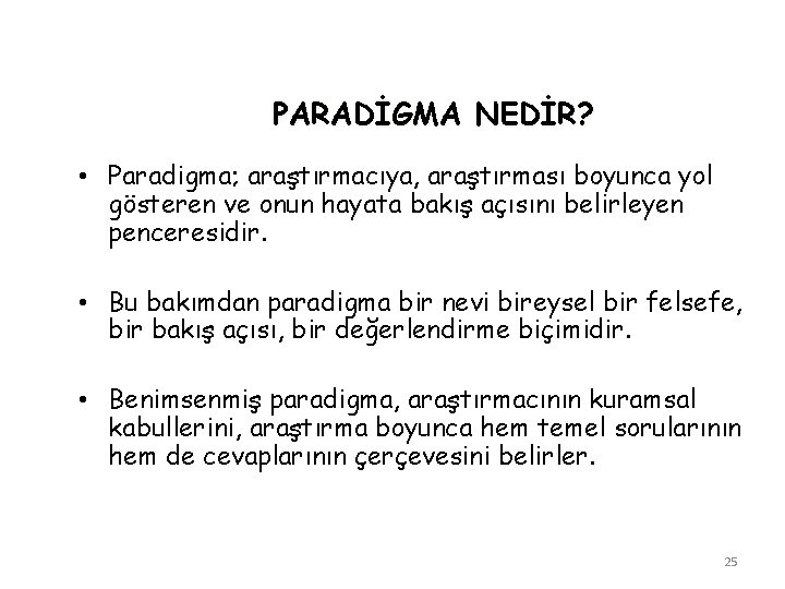 PARADİGMA NEDİR? • Paradigma; araştırmacıya, araştırması boyunca yol gösteren ve onun hayata bakış açısını