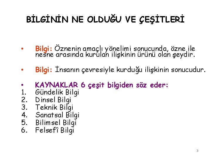 BİLGİNİN NE OLDUĞU VE ÇEŞİTLERİ • Bilgi: Öznenin amaçlı yönelimi sonucunda, özne ile nesne