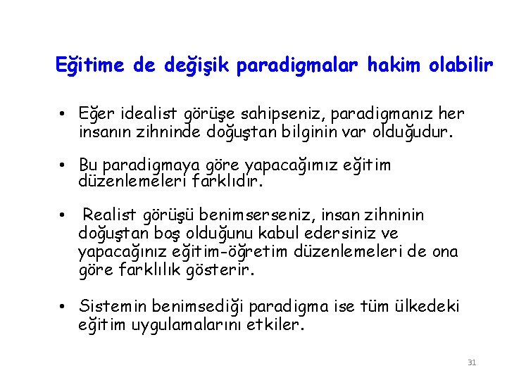 Eğitime de değişik paradigmalar hakim olabilir • Eğer idealist görüşe sahipseniz, paradigmanız her insanın