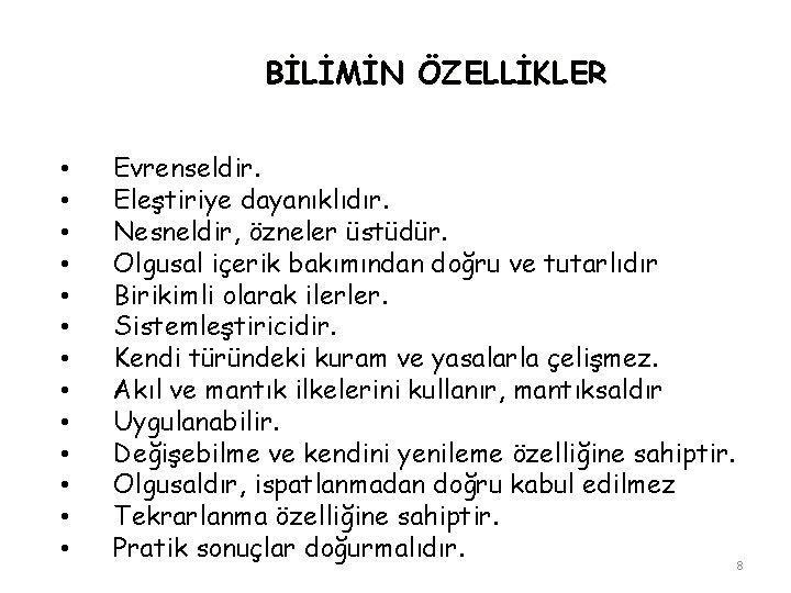 BİLİMİN ÖZELLİKLER • • • • Evrenseldir. Eleştiriye dayanıklıdır. Nesneldir, özneler üstüdür. Olgusal içerik