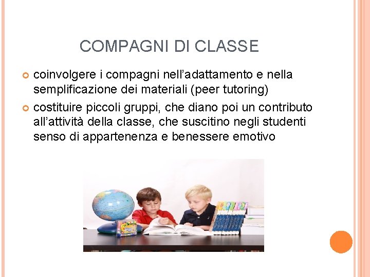 COMPAGNI DI CLASSE coinvolgere i compagni nell’adattamento e nella semplificazione dei materiali (peer tutoring)