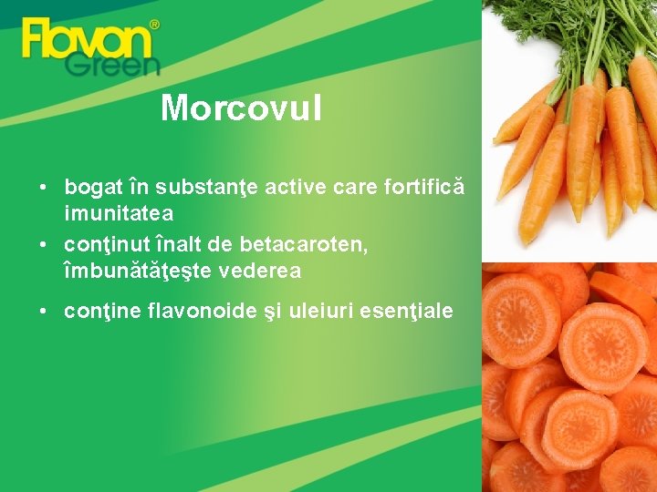 Morcovul • bogat în substanţe active care fortifică imunitatea • conţinut înalt de betacaroten,