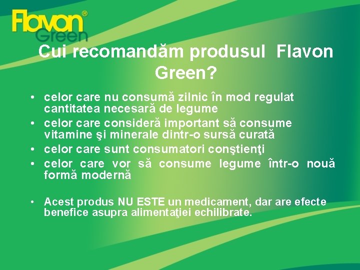 Cui recomandăm produsul Flavon Green? • celor care nu consumă zilnic în mod regulat