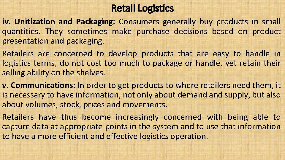 Retail Logistics iv. Unitization and Packaging: Consumers generally buy products in small quantities. They