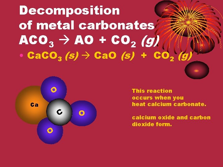 Decomposition of metal carbonates ACO 3 AO + CO 2 (g) • Ca. CO