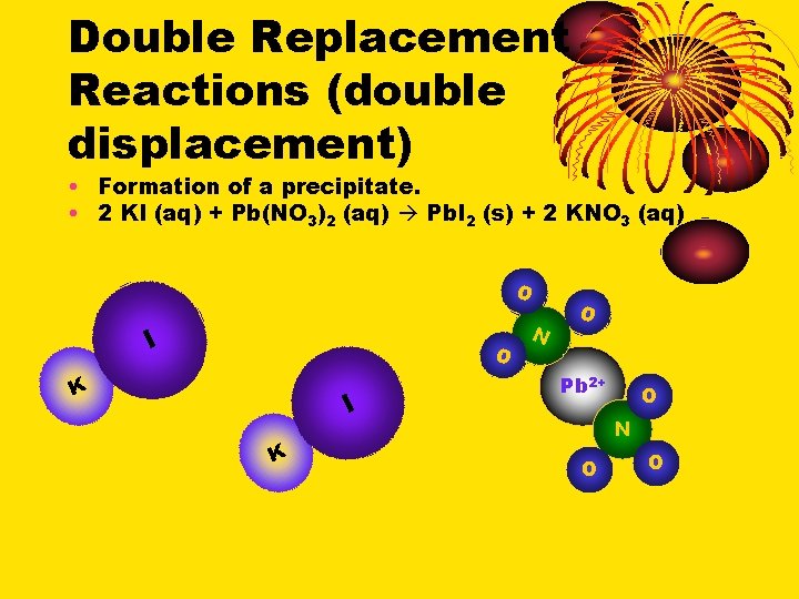 Double Replacement Reactions (double displacement) • Formation of a precipitate. • 2 KI (aq)