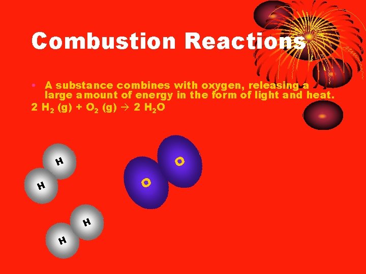 Combustion Reactions • A substance combines with oxygen, releasing a large amount of energy
