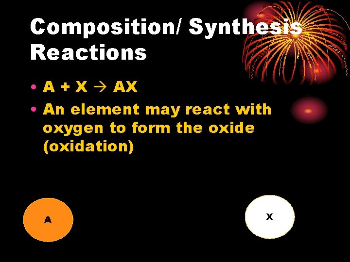 Composition/ Synthesis Reactions • A + X AX • An element may react with