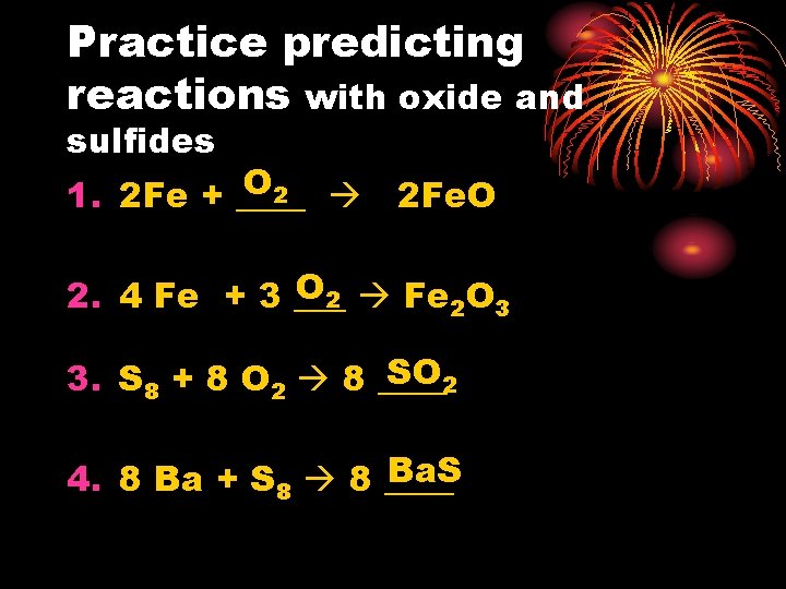 Practice predicting reactions with oxide and sulfides O 2 2 Fe. O 1. 2