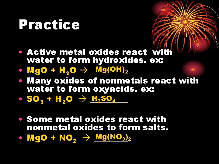 Practice • Active metal oxides react with water to form hydroxides. ex: Mg(OH)2 •