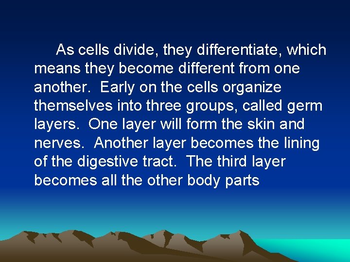 As cells divide, they differentiate, which means they become different from one another. Early
