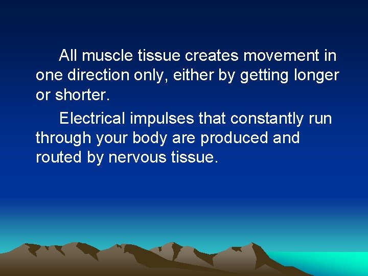 All muscle tissue creates movement in one direction only, either by getting longer or