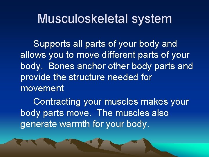 Musculoskeletal system Supports all parts of your body and allows you to move different