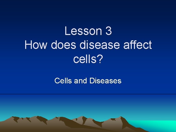 Lesson 3 How does disease affect cells? Cells and Diseases 