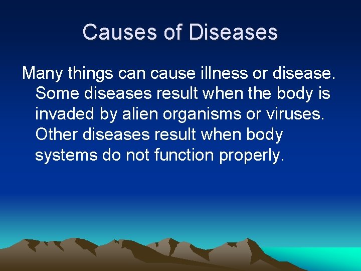 Causes of Diseases Many things can cause illness or disease. Some diseases result when