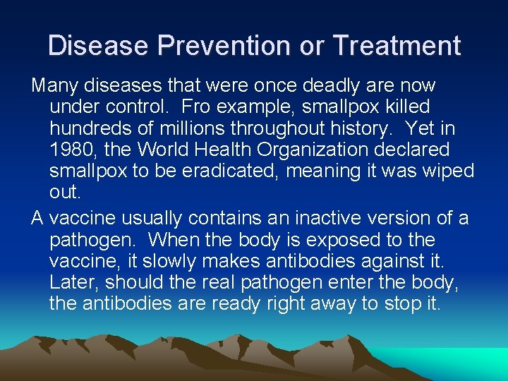 Disease Prevention or Treatment Many diseases that were once deadly are now under control.
