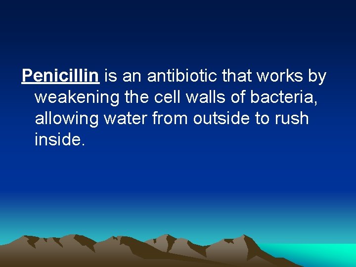 Penicillin is an antibiotic that works by weakening the cell walls of bacteria, allowing