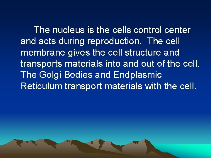 The nucleus is the cells control center and acts during reproduction. The cell membrane